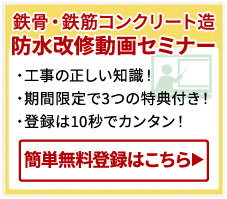 鉄骨・鉄筋コンクリート造 防水改修動画セミナー ・工事の正しい知識！ ・期間限定で3つの特典付き！ ・登録は10秒でカンタン！ 簡単無料登録はこちら ▶
